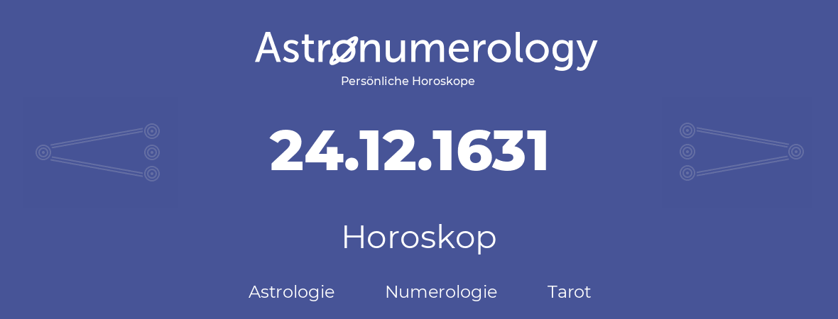 Horoskop für Geburtstag (geborener Tag): 24.12.1631 (der 24. Dezember 1631)