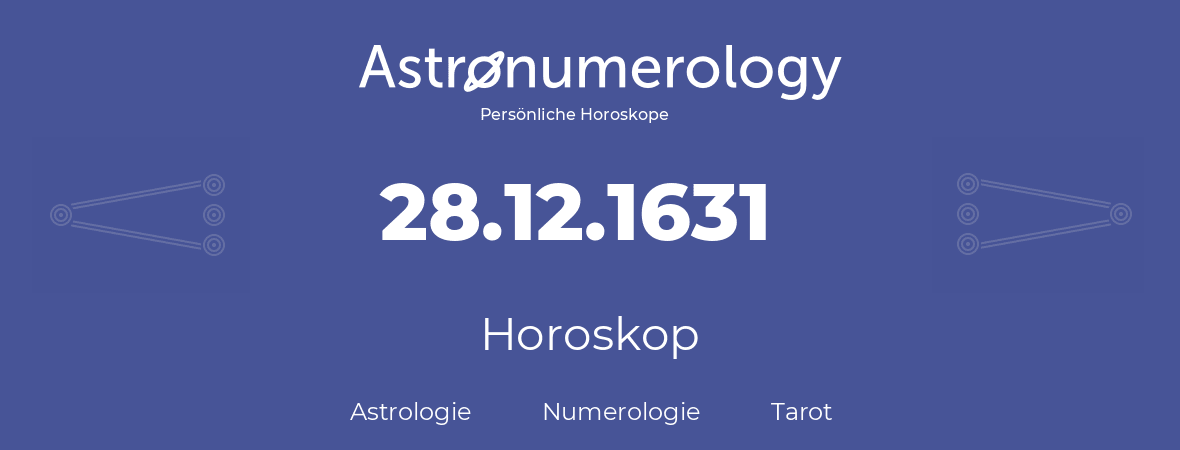 Horoskop für Geburtstag (geborener Tag): 28.12.1631 (der 28. Dezember 1631)