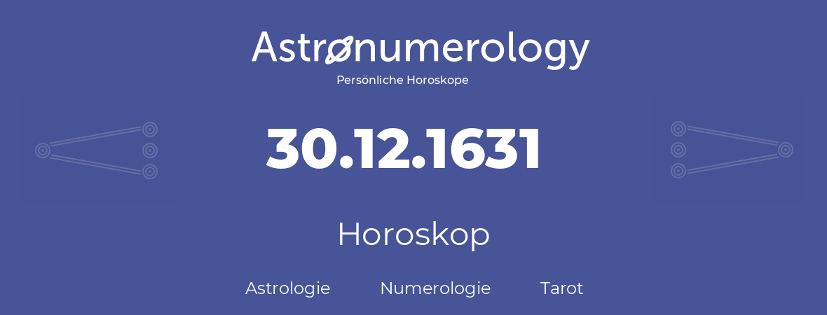 Horoskop für Geburtstag (geborener Tag): 30.12.1631 (der 30. Dezember 1631)