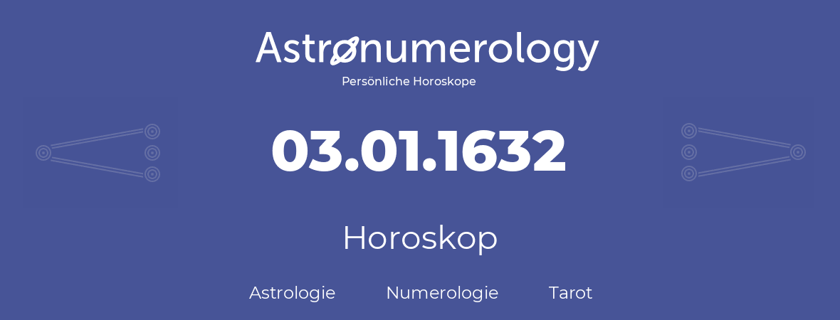 Horoskop für Geburtstag (geborener Tag): 03.01.1632 (der 03. Januar 1632)
