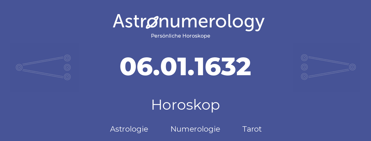 Horoskop für Geburtstag (geborener Tag): 06.01.1632 (der 6. Januar 1632)