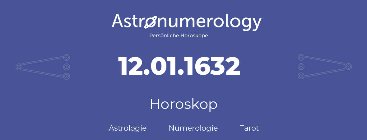 Horoskop für Geburtstag (geborener Tag): 12.01.1632 (der 12. Januar 1632)