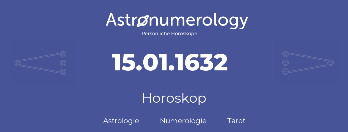 Horoskop für Geburtstag (geborener Tag): 15.01.1632 (der 15. Januar 1632)