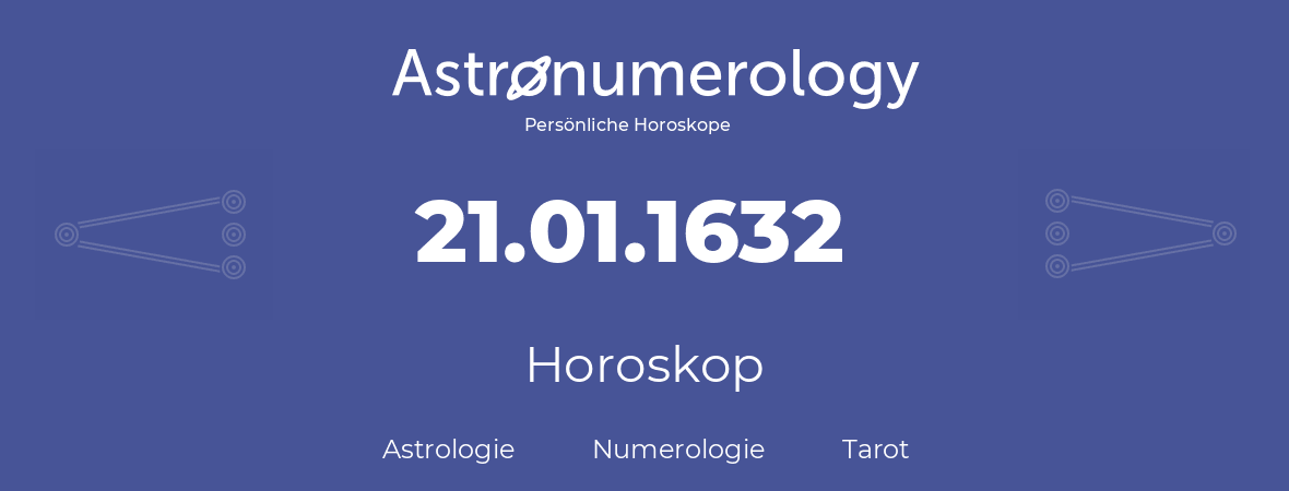 Horoskop für Geburtstag (geborener Tag): 21.01.1632 (der 21. Januar 1632)