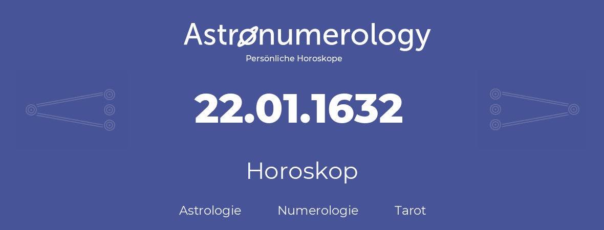 Horoskop für Geburtstag (geborener Tag): 22.01.1632 (der 22. Januar 1632)