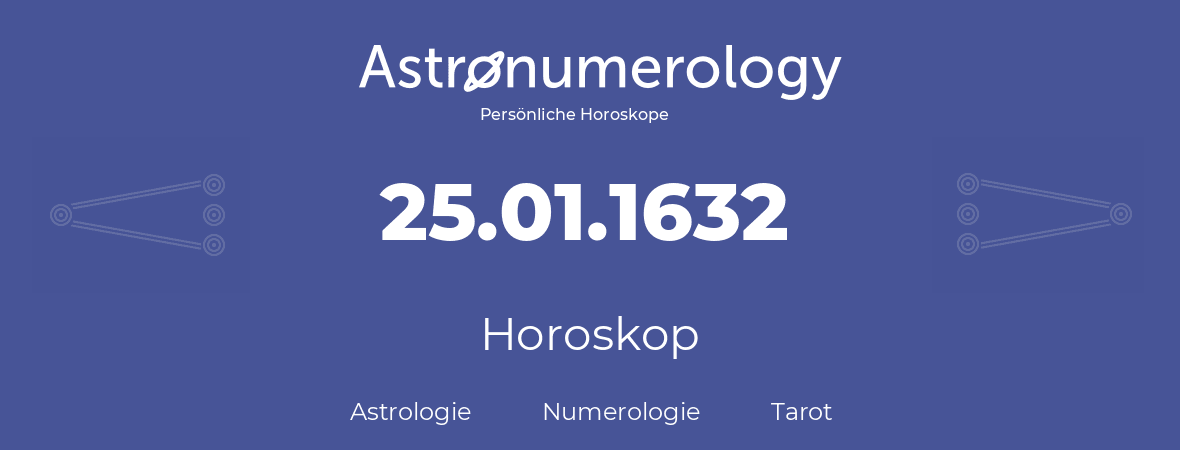 Horoskop für Geburtstag (geborener Tag): 25.01.1632 (der 25. Januar 1632)