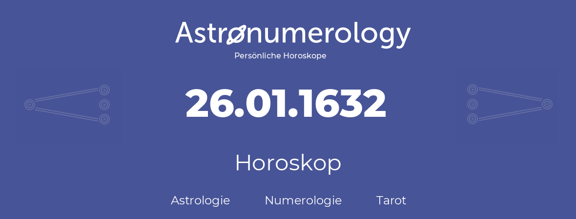 Horoskop für Geburtstag (geborener Tag): 26.01.1632 (der 26. Januar 1632)