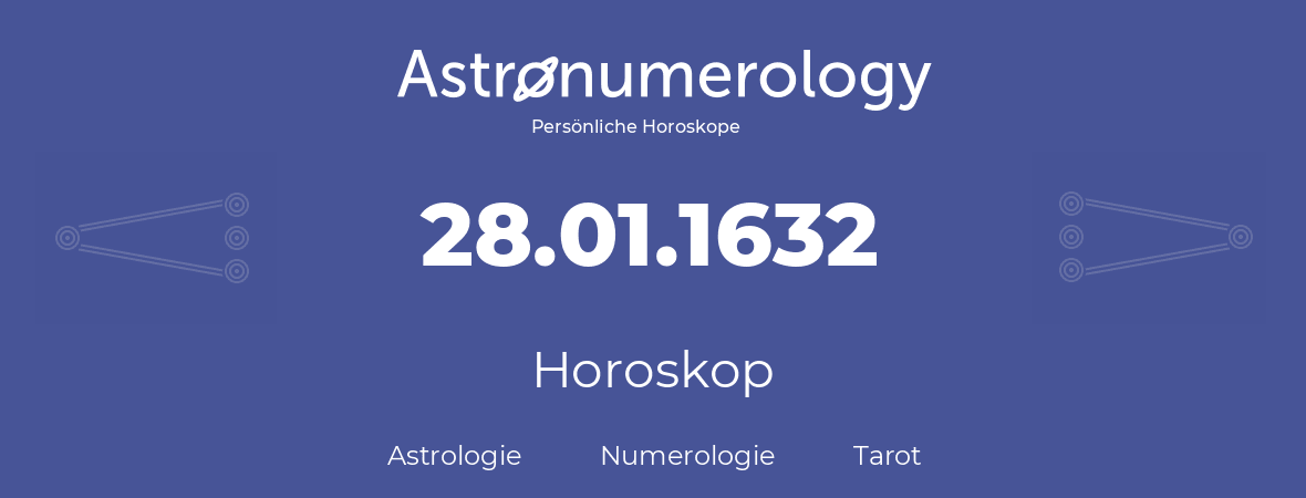 Horoskop für Geburtstag (geborener Tag): 28.01.1632 (der 28. Januar 1632)