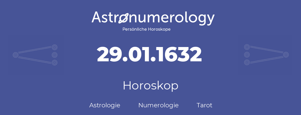 Horoskop für Geburtstag (geborener Tag): 29.01.1632 (der 29. Januar 1632)