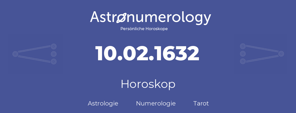 Horoskop für Geburtstag (geborener Tag): 10.02.1632 (der 10. Februar 1632)