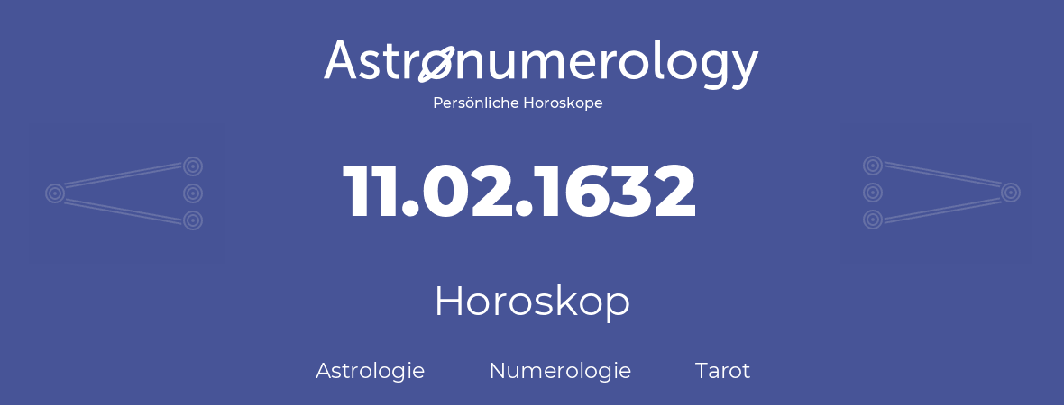 Horoskop für Geburtstag (geborener Tag): 11.02.1632 (der 11. Februar 1632)