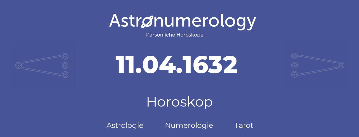 Horoskop für Geburtstag (geborener Tag): 11.04.1632 (der 11. April 1632)