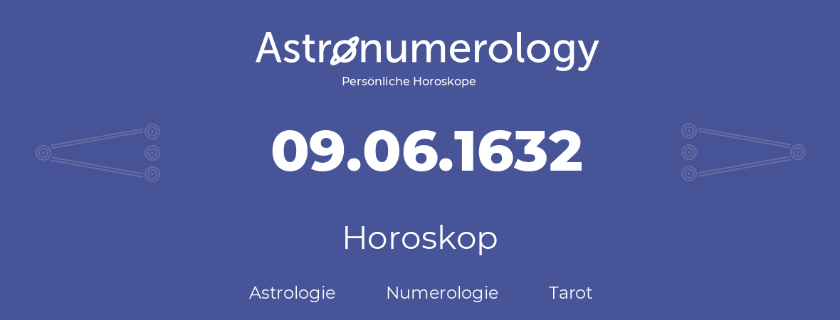 Horoskop für Geburtstag (geborener Tag): 09.06.1632 (der 9. Juni 1632)