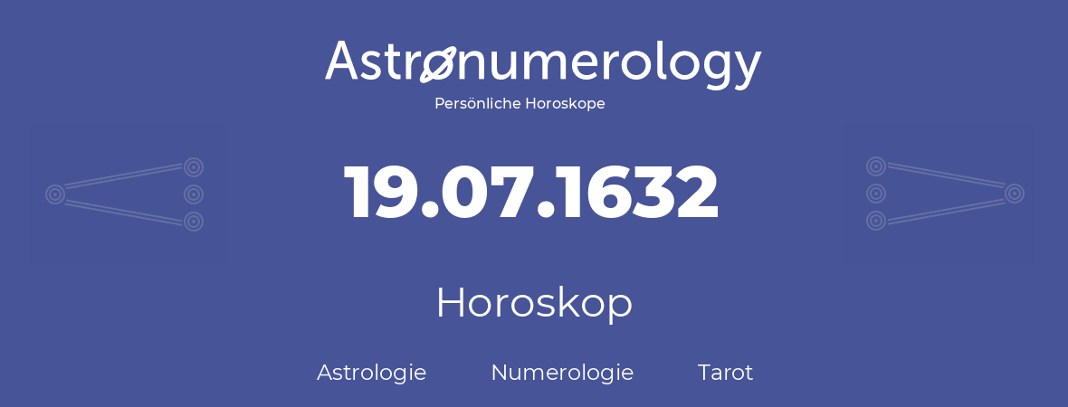 Horoskop für Geburtstag (geborener Tag): 19.07.1632 (der 19. Juli 1632)