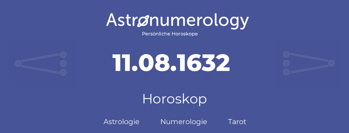 Horoskop für Geburtstag (geborener Tag): 11.08.1632 (der 11. August 1632)