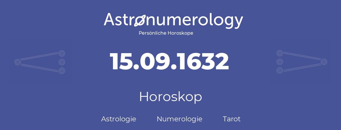 Horoskop für Geburtstag (geborener Tag): 15.09.1632 (der 15. September 1632)