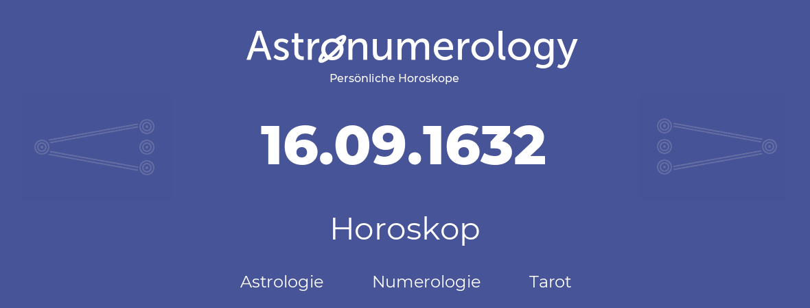 Horoskop für Geburtstag (geborener Tag): 16.09.1632 (der 16. September 1632)