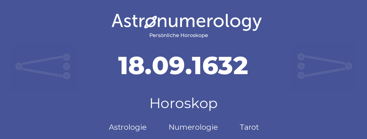 Horoskop für Geburtstag (geborener Tag): 18.09.1632 (der 18. September 1632)