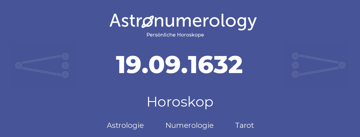 Horoskop für Geburtstag (geborener Tag): 19.09.1632 (der 19. September 1632)