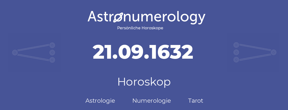 Horoskop für Geburtstag (geborener Tag): 21.09.1632 (der 21. September 1632)