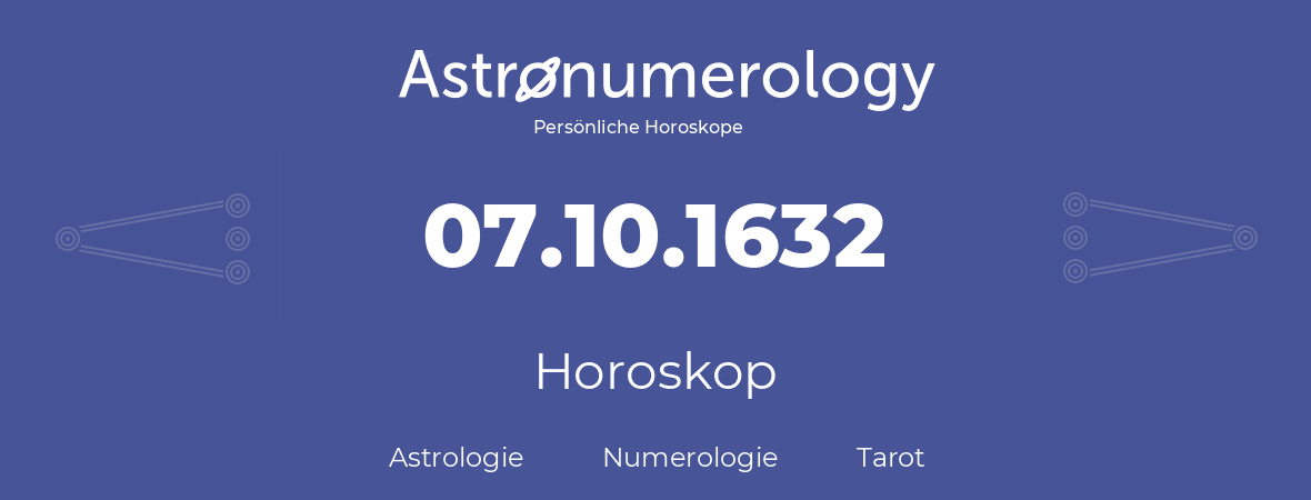 Horoskop für Geburtstag (geborener Tag): 07.10.1632 (der 7. Oktober 1632)