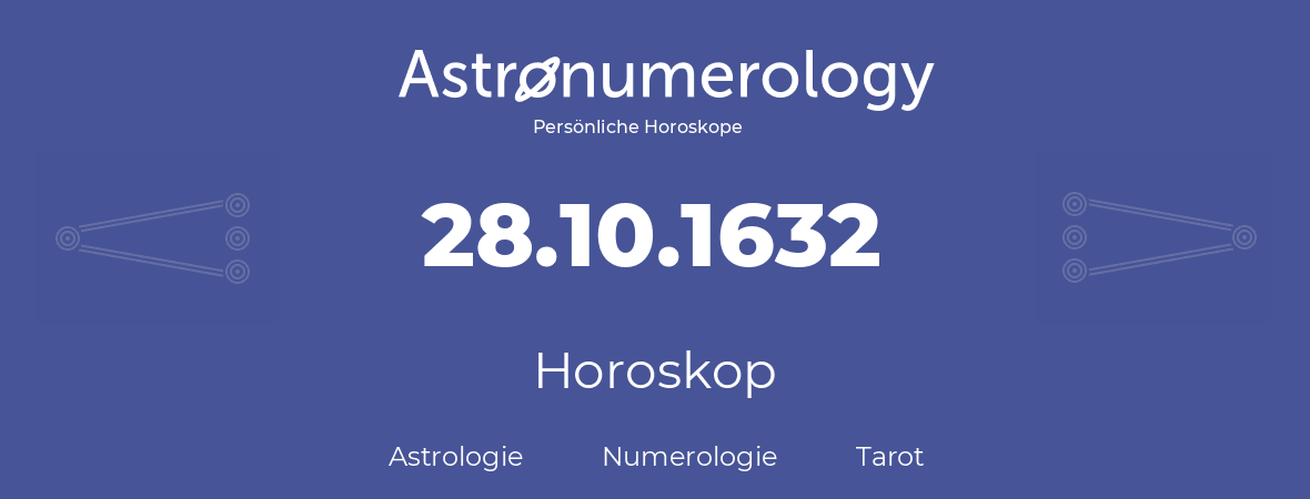 Horoskop für Geburtstag (geborener Tag): 28.10.1632 (der 28. Oktober 1632)