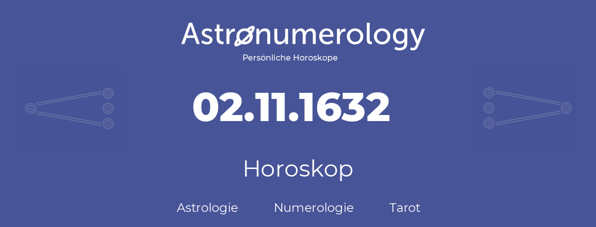 Horoskop für Geburtstag (geborener Tag): 02.11.1632 (der 02. November 1632)