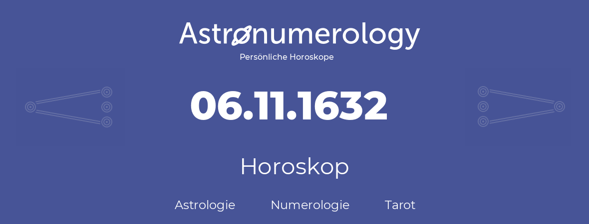 Horoskop für Geburtstag (geborener Tag): 06.11.1632 (der 06. November 1632)