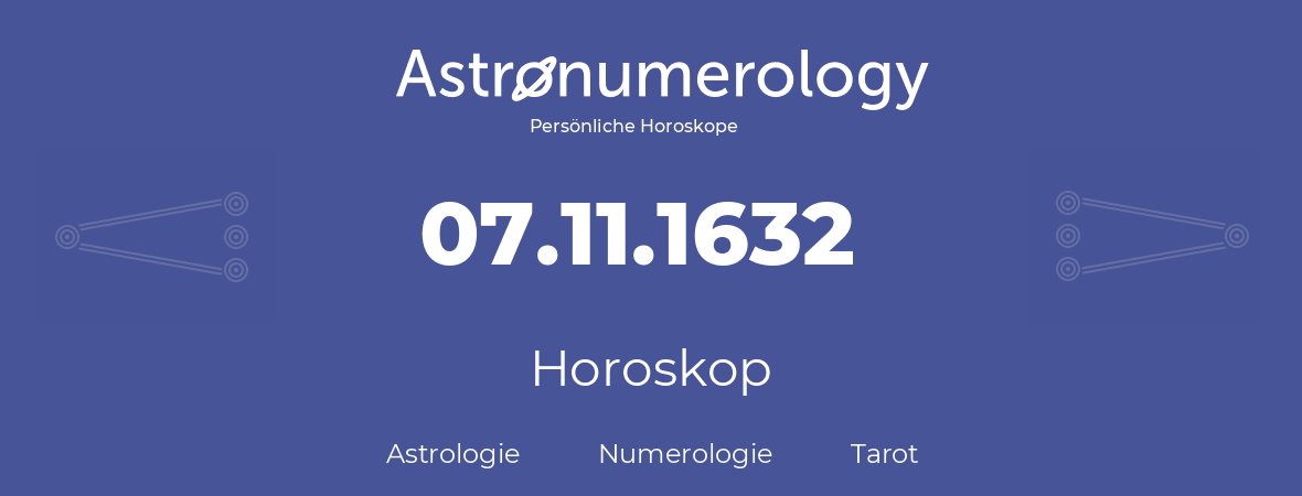 Horoskop für Geburtstag (geborener Tag): 07.11.1632 (der 07. November 1632)