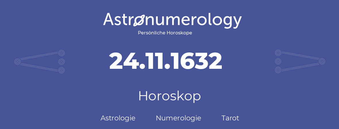 Horoskop für Geburtstag (geborener Tag): 24.11.1632 (der 24. November 1632)