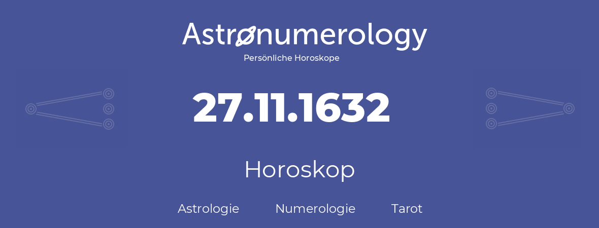 Horoskop für Geburtstag (geborener Tag): 27.11.1632 (der 27. November 1632)