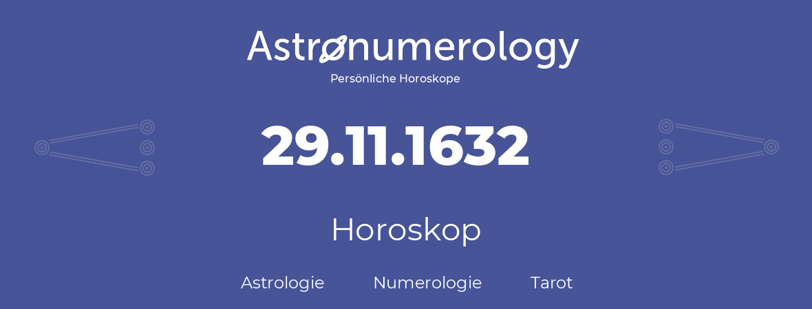 Horoskop für Geburtstag (geborener Tag): 29.11.1632 (der 29. November 1632)