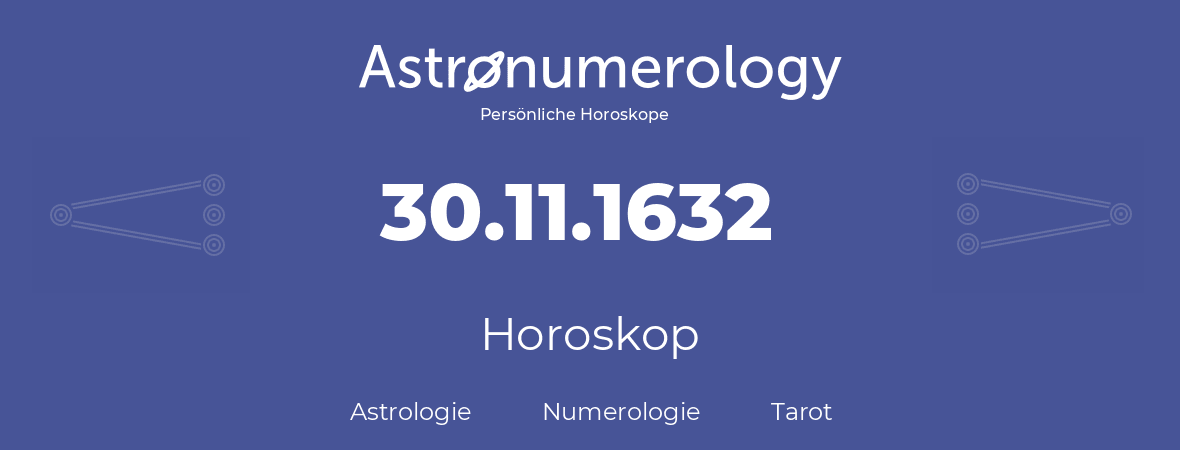 Horoskop für Geburtstag (geborener Tag): 30.11.1632 (der 30. November 1632)