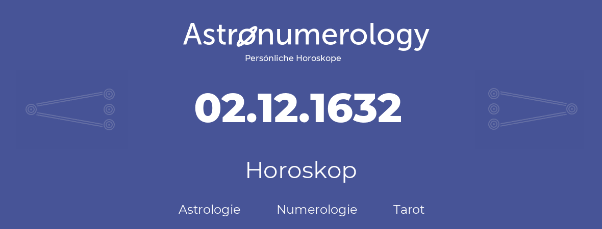 Horoskop für Geburtstag (geborener Tag): 02.12.1632 (der 02. Dezember 1632)
