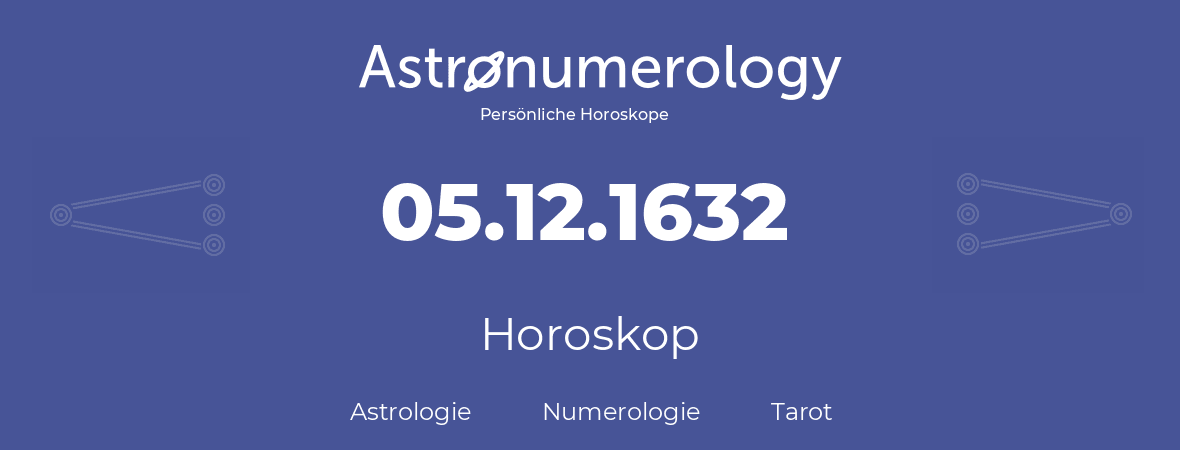 Horoskop für Geburtstag (geborener Tag): 05.12.1632 (der 5. Dezember 1632)