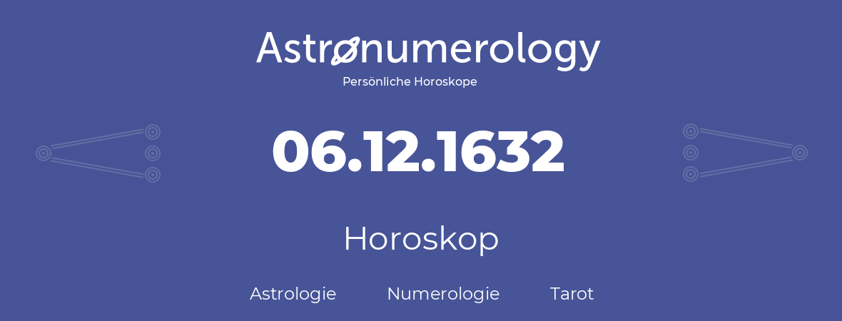 Horoskop für Geburtstag (geborener Tag): 06.12.1632 (der 6. Dezember 1632)