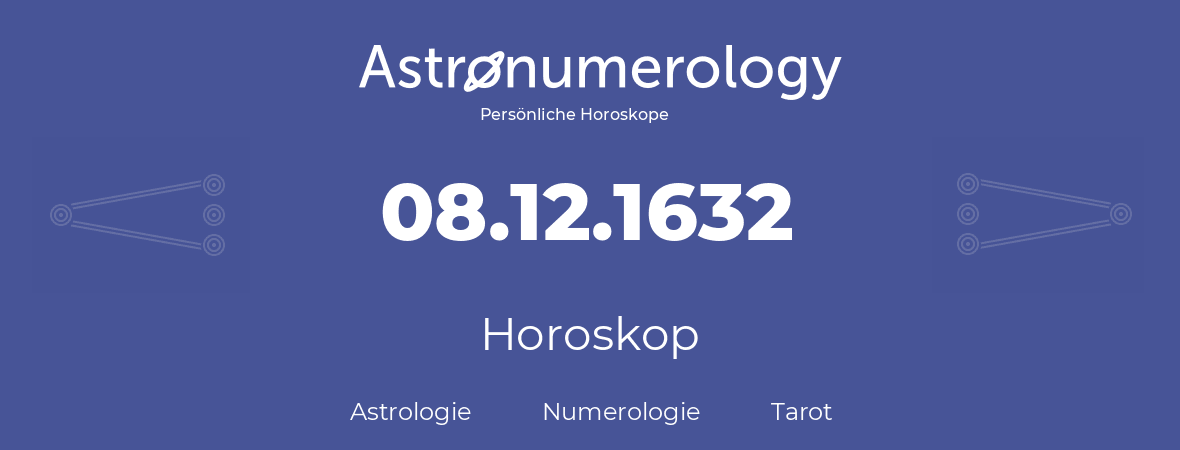 Horoskop für Geburtstag (geborener Tag): 08.12.1632 (der 8. Dezember 1632)
