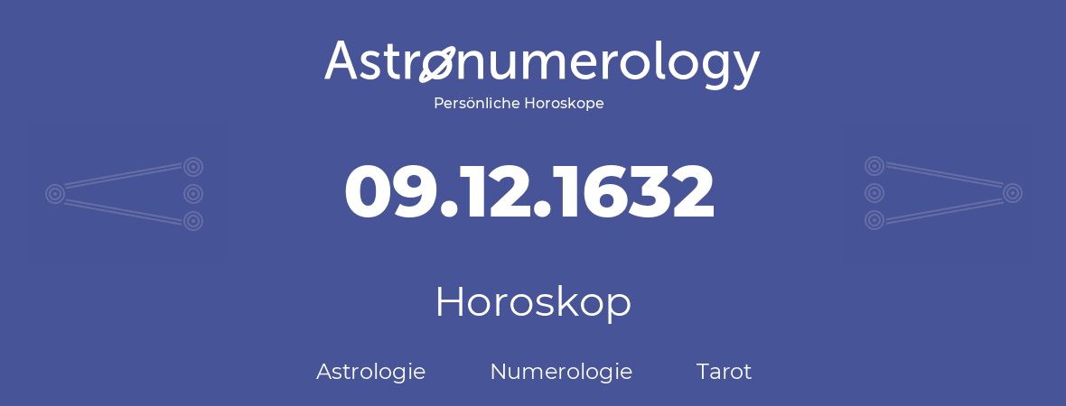 Horoskop für Geburtstag (geborener Tag): 09.12.1632 (der 9. Dezember 1632)