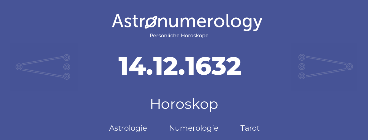 Horoskop für Geburtstag (geborener Tag): 14.12.1632 (der 14. Dezember 1632)