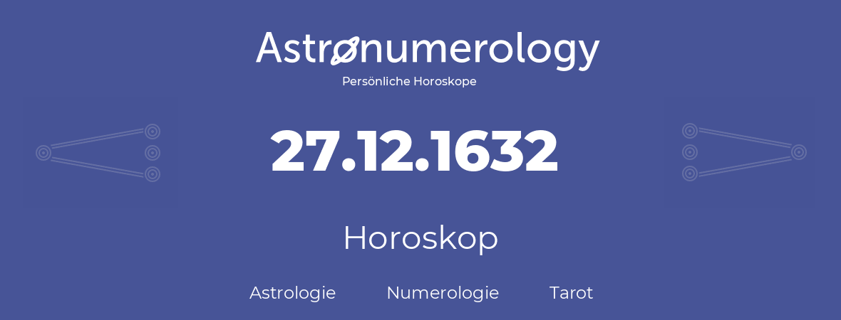 Horoskop für Geburtstag (geborener Tag): 27.12.1632 (der 27. Dezember 1632)