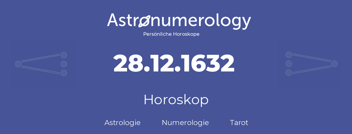 Horoskop für Geburtstag (geborener Tag): 28.12.1632 (der 28. Dezember 1632)