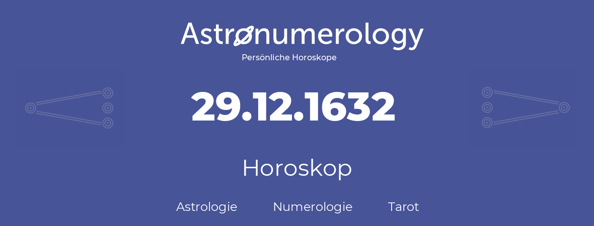 Horoskop für Geburtstag (geborener Tag): 29.12.1632 (der 29. Dezember 1632)