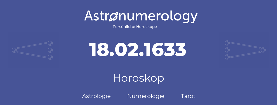 Horoskop für Geburtstag (geborener Tag): 18.02.1633 (der 18. Februar 1633)