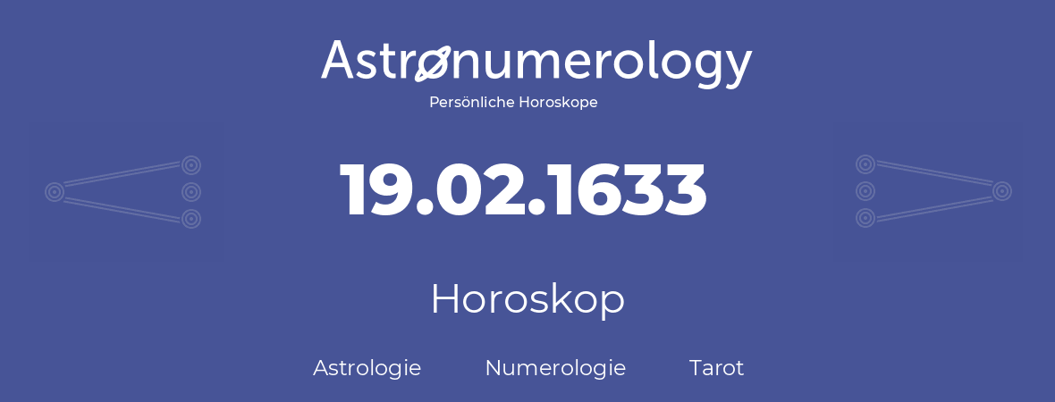 Horoskop für Geburtstag (geborener Tag): 19.02.1633 (der 19. Februar 1633)