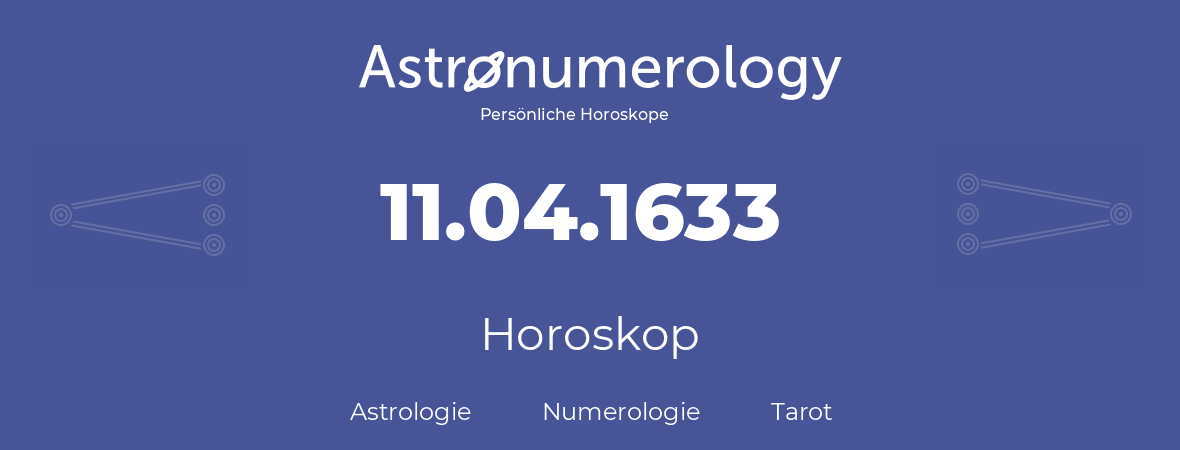 Horoskop für Geburtstag (geborener Tag): 11.04.1633 (der 11. April 1633)