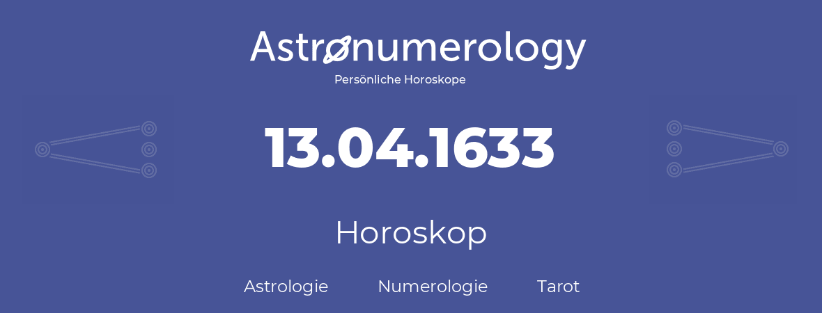 Horoskop für Geburtstag (geborener Tag): 13.04.1633 (der 13. April 1633)