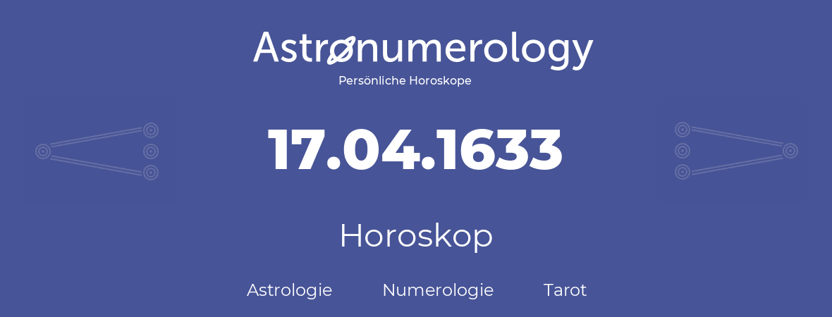 Horoskop für Geburtstag (geborener Tag): 17.04.1633 (der 17. April 1633)