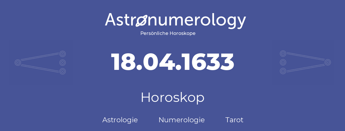 Horoskop für Geburtstag (geborener Tag): 18.04.1633 (der 18. April 1633)