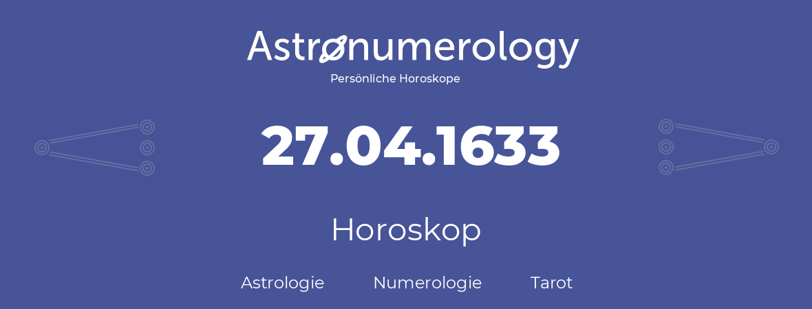 Horoskop für Geburtstag (geborener Tag): 27.04.1633 (der 27. April 1633)