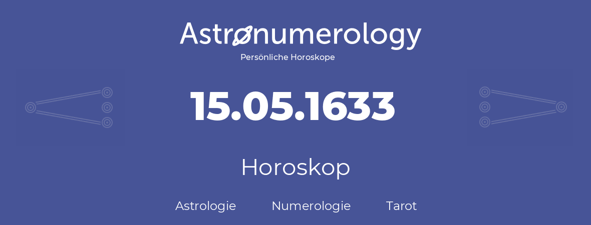 Horoskop für Geburtstag (geborener Tag): 15.05.1633 (der 15. Mai 1633)